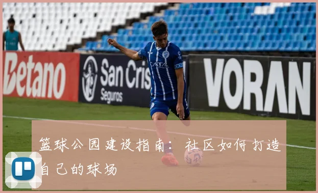 篮球公园建设指南:社区如何打造自己的球场