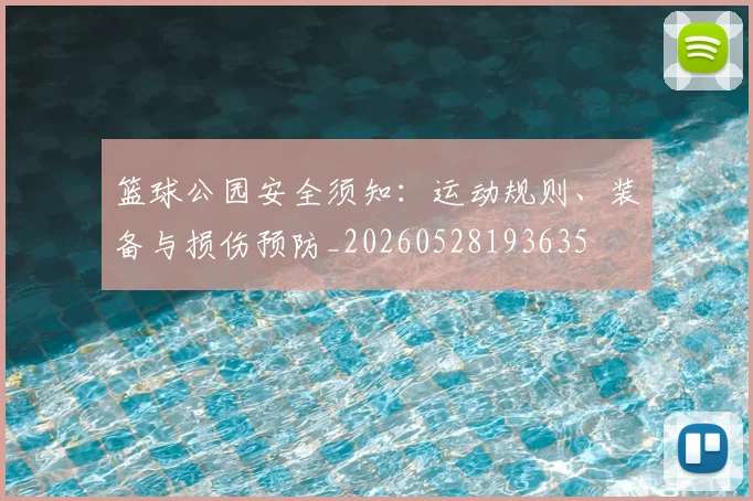 篮球公园安全须知:运动规则、装备与损伤预防_20260528193635